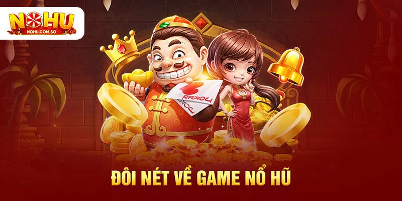 Đôi nét về game nổ hũ