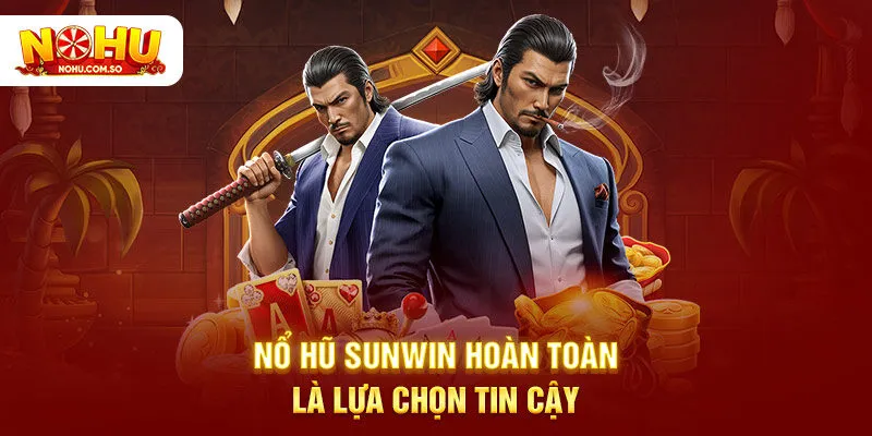 Nổ hũ Sunwin hoàn toàn là lựa chọn tin cậy