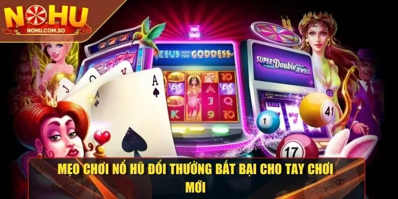 Mẹo chơi nổ hũ đổi thưởng bất bại