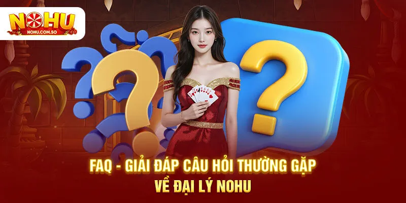 FAQ - Giải đáp câu hỏi thường gặp về đại lý tại NOHU
