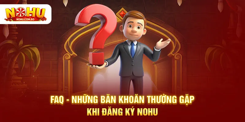 FAQ - Những băn khoăn thường gặp khi đăng ký NOHU