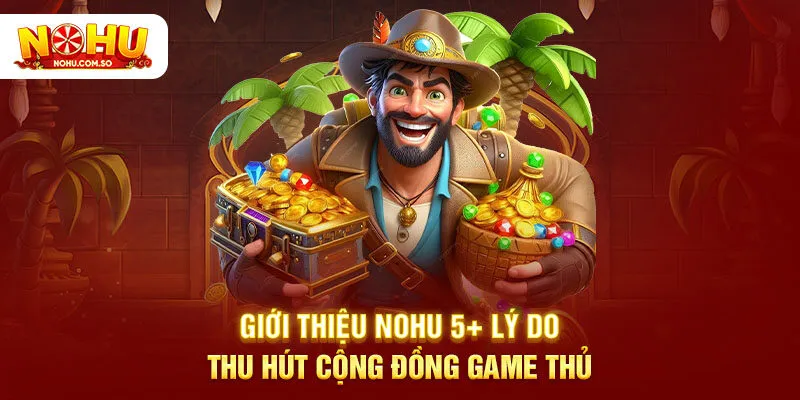 Giới thiệu NOHU cùng 5+ lý do thu hút cộng đồng game thủ