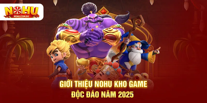 Giới thiệu NOHU kho game độc đáo năm 2025