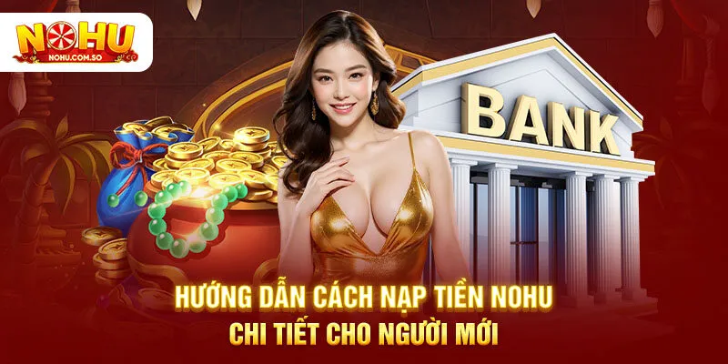 Hướng dẫn cách nạp tiền NOHU chi tiết cho người mới