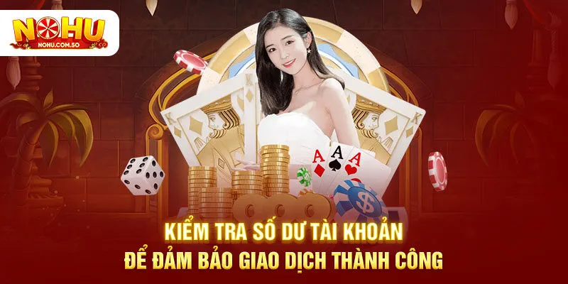 Kiểm tra số dư tài khoản để đảm bảo giao dịch thành công