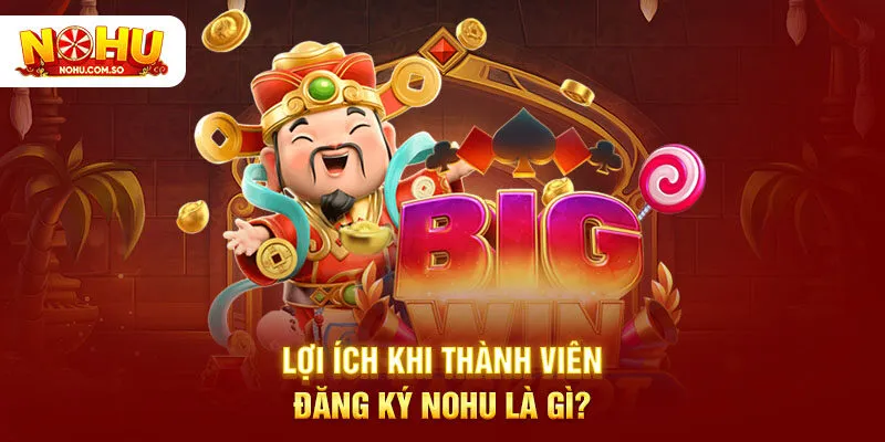 Lợi ích khi thành viên đăng ký NOHU là gì?