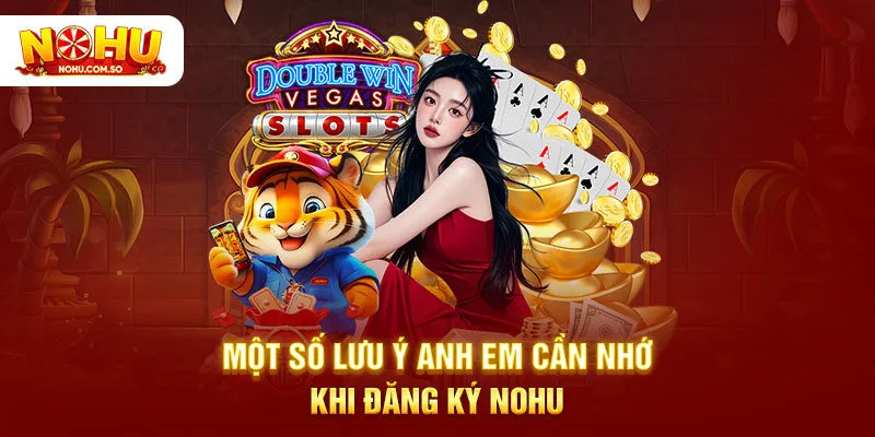 Một số lưu ý anh em cần nhớ khi đăng ký NOHU