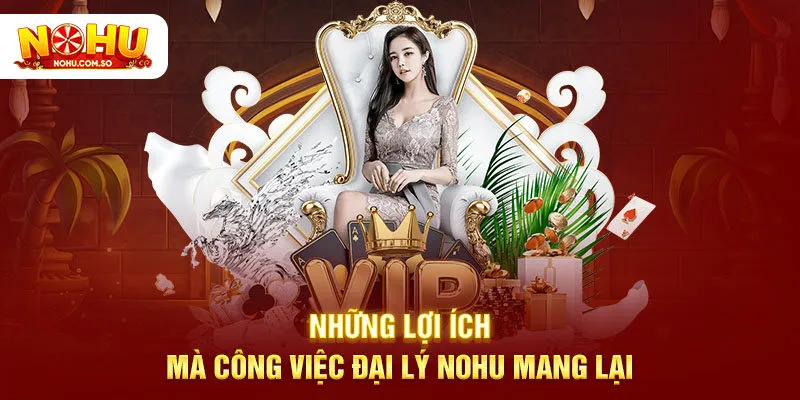 Những lợi ích mà công việc đại lý NOHU mang lại